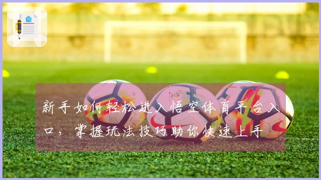 新手如何轻松进入悟空体育平台入口,掌握玩法技巧助你快速上手