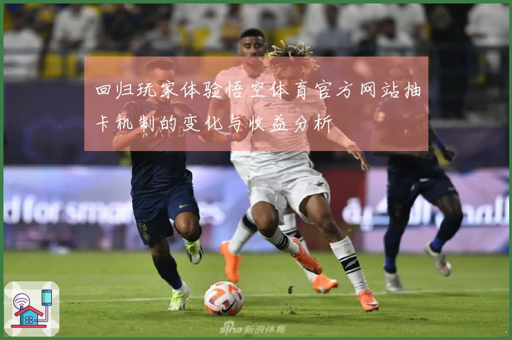 回归玩家体验悟空体育官方网站抽卡机制的变化与收益分析